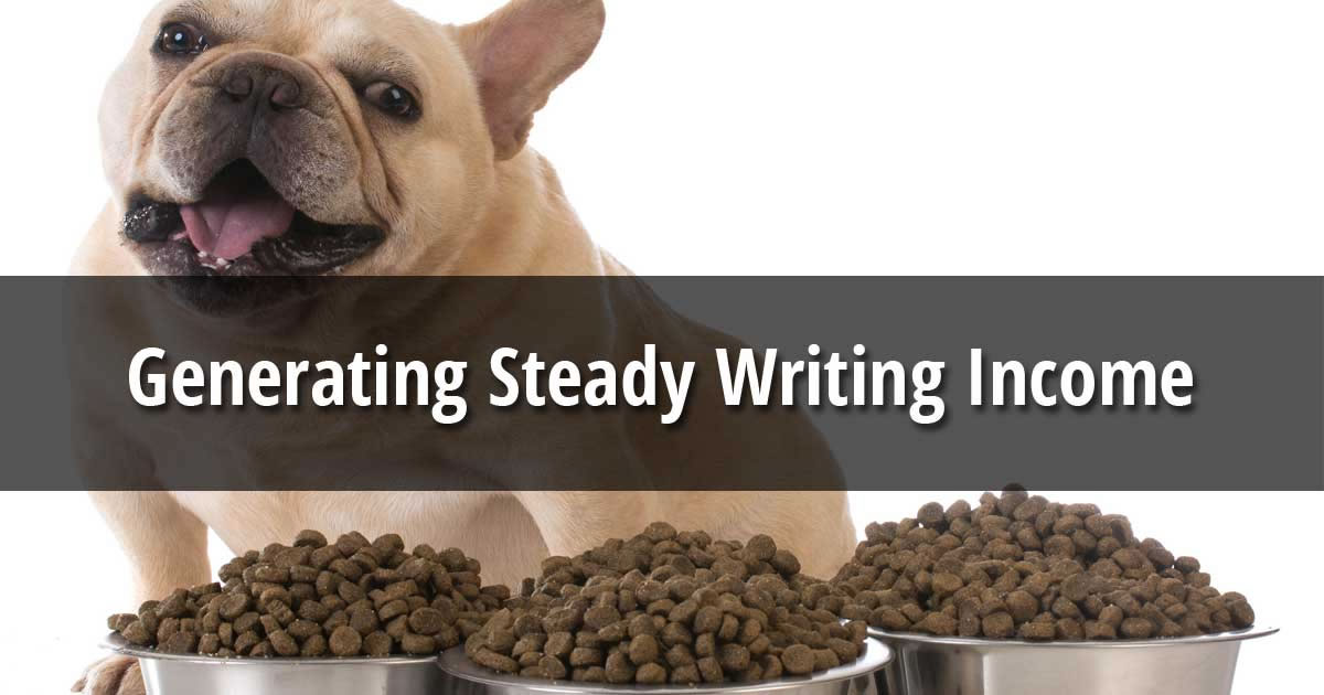 The words Generating Steady Writing Income over an image of three full bowls of dog food in front of a French bulldog