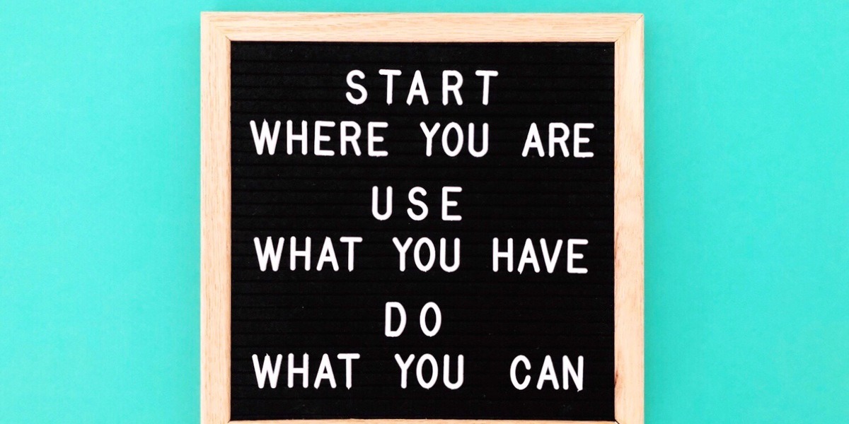 Motivational quote board: Start where you are. Use what you have.