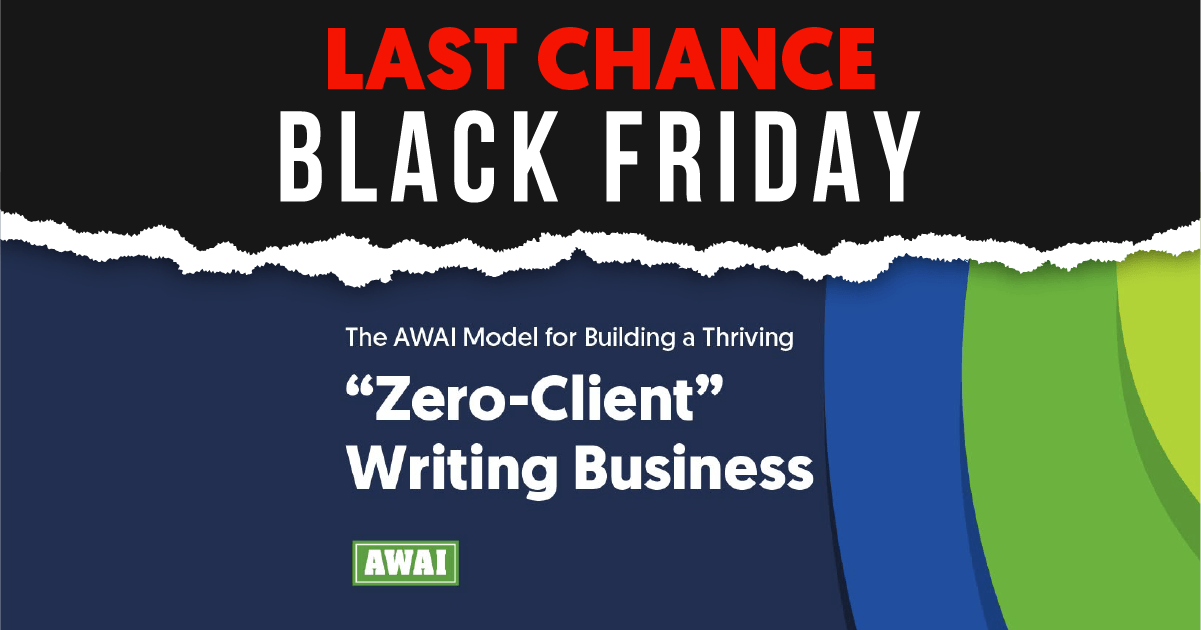LAST CHANCE BLACK FRIDAY: The AWAI Method for Building a Thriving “Zero-Client” Writing Business