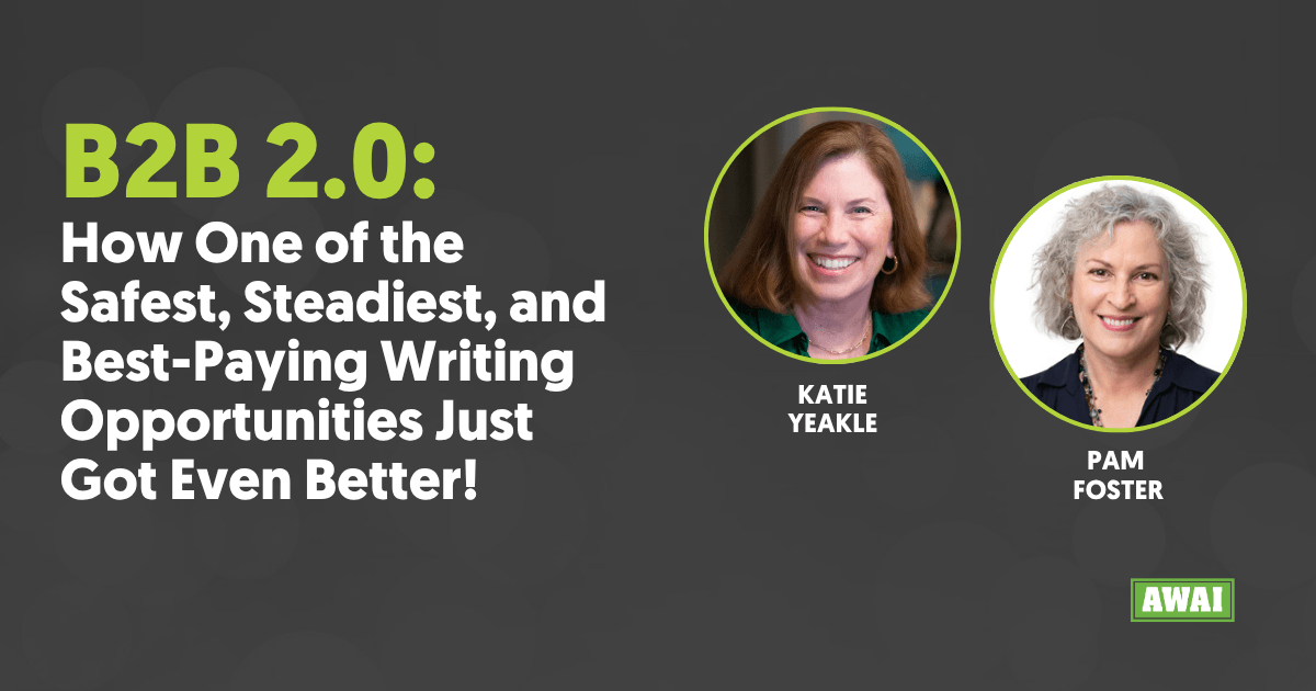 Webinar playback titled &ldquo;B2B 2.0: How One of the Safest, Steadiest, and Best-Paying Writing Opportunities Just Got Even Better!&rdquo; with Katie Yeakle and Pam Foster