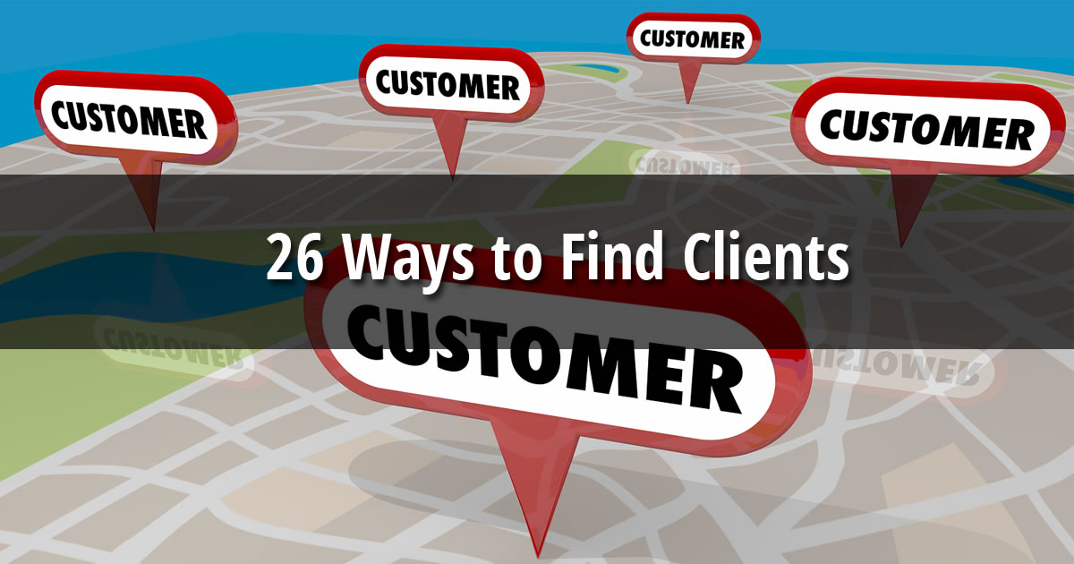 Map with pins indicating locations of customers and text overlay of words 26 Ways to Find Clients