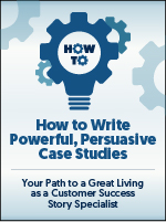 How to Write Powerful, Persuasive Case Studies